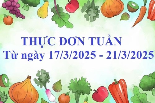 Thực đơn tuần của trẻ từ ngày 17/3/2025 đến ngày 21/3/2025.