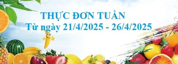 Thực đơn tuần của trẻ từ ngày 21/4/2025 đến ngày 26/4/2025