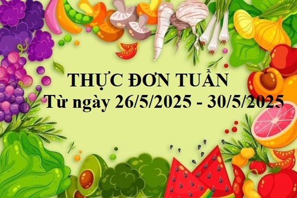 Thực đơn tuần của trẻ từ ngày 26/5/2025 đến gày 30/5/2025