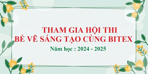 Tham gia Hội thi   Bé vẽ sáng tạo cùng BITEX 
Năm học 2024-2025