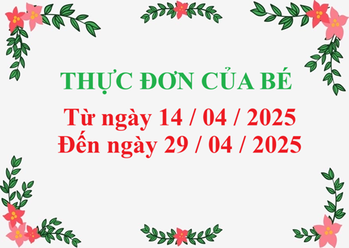 Thực đơn của bé 
Từ ngày 14/4/2025 
Đến ngày 29/4/2025