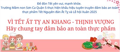 Để đón Tết yên vui, mạnh khỏe. Trường Mầm non Sơn Ca thực hiện khẩu hiệu tuyên truyền đảm bảo an toàn thực phẩm Tết Nguyên đán Ất Tỵ và Lễ hội Xuân 2025