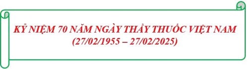 Kỷ niệm 70 năm Ngày Thầy thuốc Việt Nam (27/02/1955 - 27/02/2025).