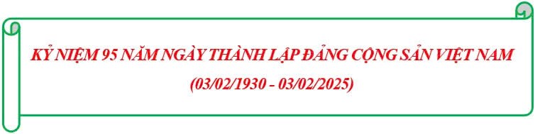 Nhiệt liệt chào mừng kỷ niệm 95 năm Ngày thành lập Đảng Cộng sản Việt Nam (03/02/1930 - 03/02/2025).
