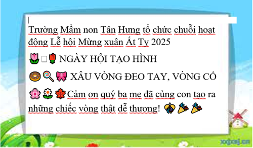 Trường Mầm non Tân Hưng tổ chức chuỗi hoạt động Lễ hội Mừng xuân Ất Tỵ 2025
🌷🪻🌹 NGÀY HỘI TẠO HÌNH 
🍩🍭🎀 XÂU VÒNG ĐEO TAY, VÒNG CỔ
🌸🌼🍁Cảm ơn quý ba mẹ đã cùng con tạo ra những chiếc vòng thật dễ thương! 🎊🎉🎉