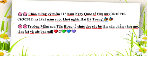 Chào mừng kỷ niệm 115 năm Ngày Quốc tế Phụ nữ (08/3/1910-08/3/2025) và 1985 năm cuộc khởi nghĩa Hai Bà Trưng!🎉🎉
🌸🌸Trường Mầm non Tân Hưng tổ chức cho các bé làm sản phẩm tặng mẹ, tặng bà và các bạn gái!❤️🩷💚💙💜