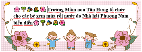 🌸🌴🎉🌻🌺Trường Mầm non Tân Hưng tổ chức cho các bé xem múa rối nước do Nhà hát Phương Nam biểu diễn🌸🌴🎉🌻🌺