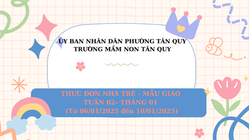 THỰC ĐƠN NHÀ TRẺ - MẪU GIÁO TUẦN 02– THÁNG 01 (Từ 06/01/2025 đến 10/01/2025)