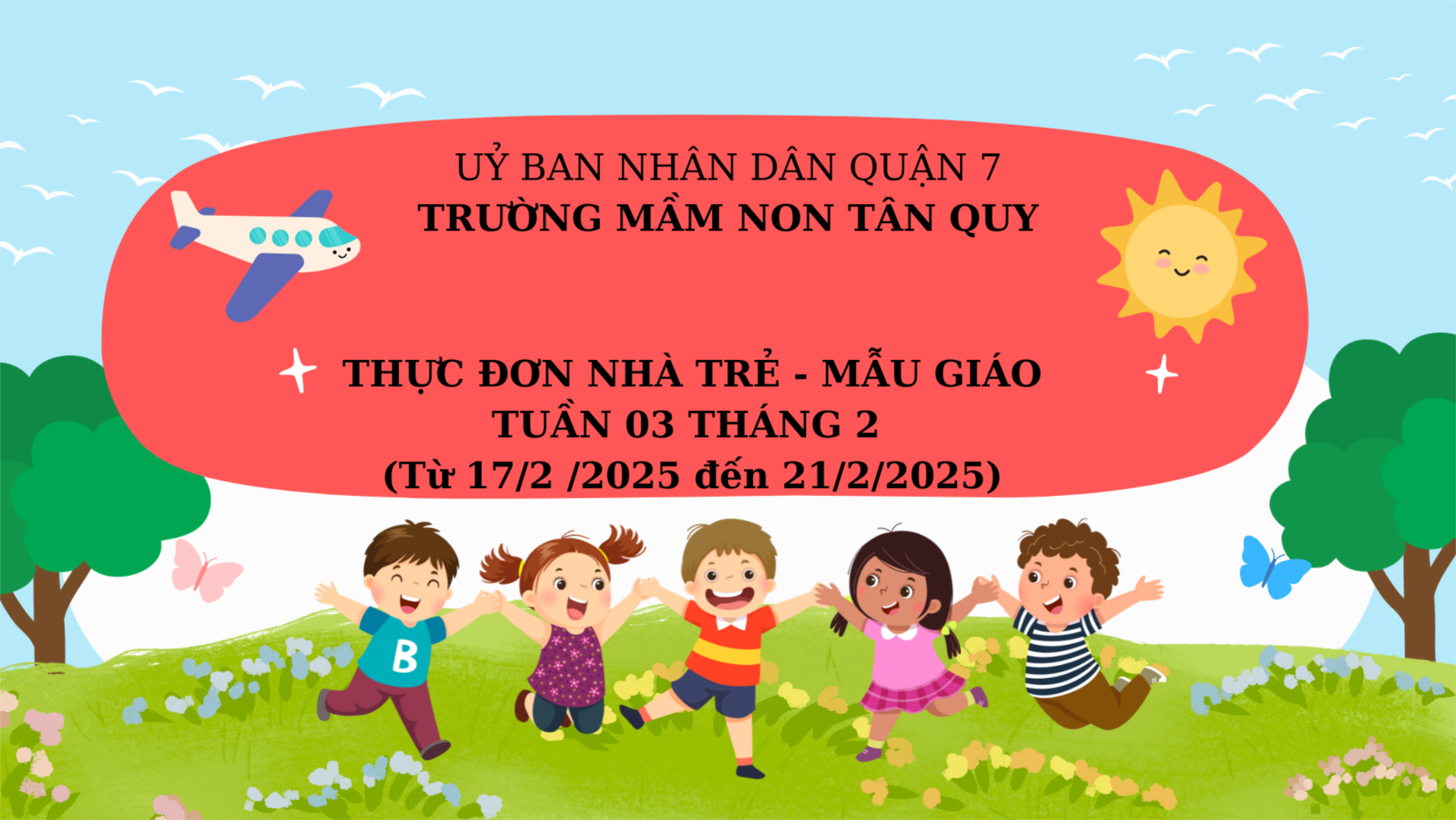THỰC ĐƠN NHÀ TRẺ - MẪU GIÁO TUẦN 03 THÁNG 2 (Từ 17/2 /2025 đến 21/2/2025)