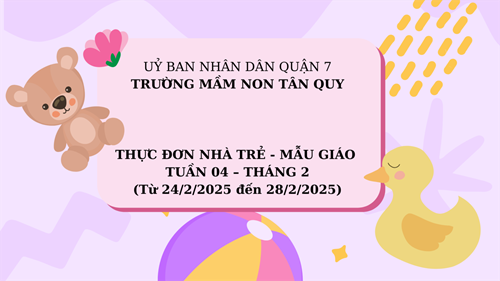 THỰC ĐƠN NHÀ TRẺ - MẪU GIÁO TUẦN 04 – THÁNG 2(Từ 24/2/2025 đến 28 /2 /2025)