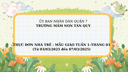 THỰC ĐƠN NHÀ TRẺ - MẪU GIÁO TUẦN 01– THÁNG 03 (Từ 03/03/2025 đến 07/03/2025)