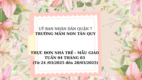 THỰC ĐƠN NHÀ TRẺ - MẪU GIÁO TUẦN 04 THÁNG 03 (Từ 24 /03/2025 đến 28/03/2025)