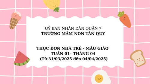 THỰC ĐƠN NHÀ TRẺ - MẪU GIÁO TUẦN 01– THÁNG 04 (Từ 31/03/2025 đến 04/04/2025)