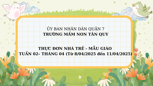 THỰC ĐƠN NHÀ TRẺ - MẪU GIÁO TUẦN 02– THÁNG 04 (Từ 8/04/2025 đến 11/04/2025)