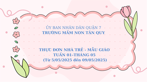 THỰC ĐƠN NHÀ TRẺ - MẪU GIÁO TUẦN 01 –THÁNG 05 (Từ 05/05/2025 đến 09/05/2025)