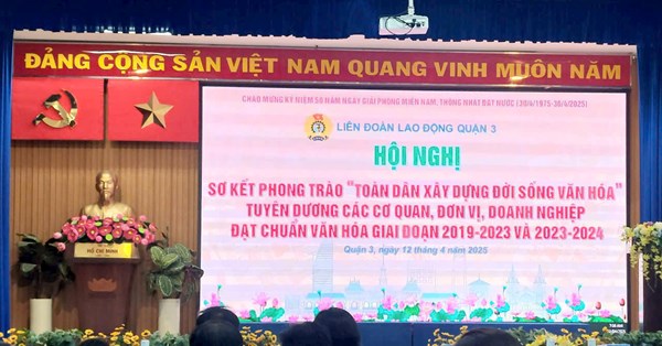 Ngày 12/4/2025, Liên đoàn lao động Quận 3 tổ chức Hội nghị SƠ KẾT PHONG TRÀO  TOÀN DÂN XÂY DỰNG ĐỜI SỐNG VĂN HÓA  TUYÊN DƯƠNG CÁC CƠ QUAN, ĐƠN VỊ, DOANH NGHIỆP ĐẠT CHUẨN VĂN HÓA GIAI ĐOẠN 2019 - 2023 VÀ 2023 - 2024
