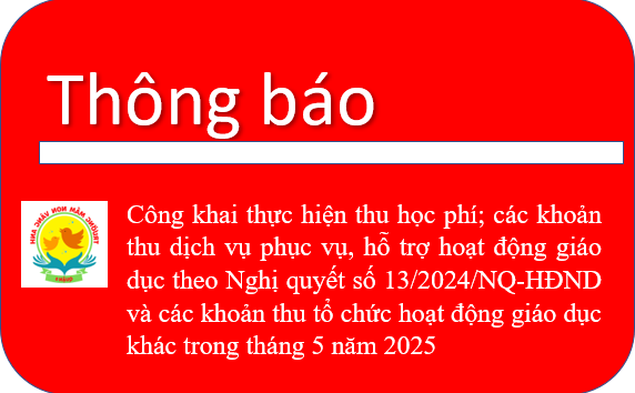 Công khai thực hiện thu học phí; các khoản thu dịch vụ phục vụ, hỗ trợ hoạt động giáo dục theo Nghị quyết số 13/2024/NQ-HĐND và các khoản thu tổ chức hoạt động giáo dục khác trong tháng 5 năm 2025