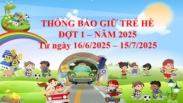 THÔNG BÁO GIỮ TRẺ HÈ ĐỢT 1 NĂM 2025 (Từ ngày 16/6/2025 - 15/7/2025)